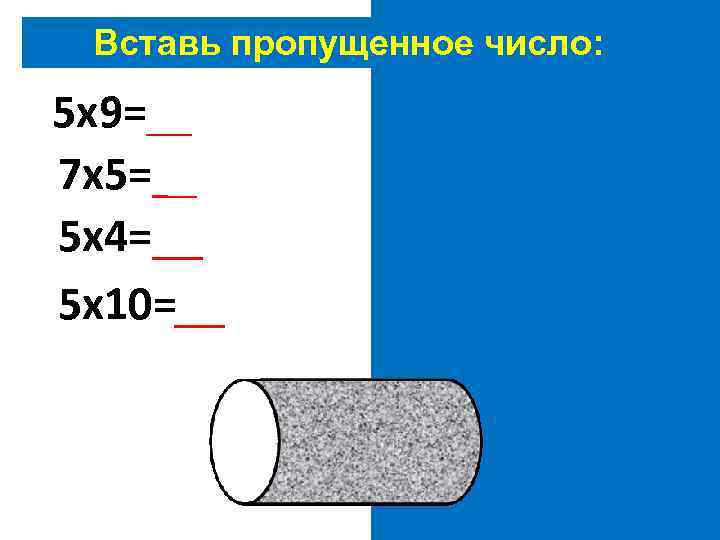 Вставь пропущенное число: 5 х9=45 7 х5=35 5 х4=20 5 х10=50 