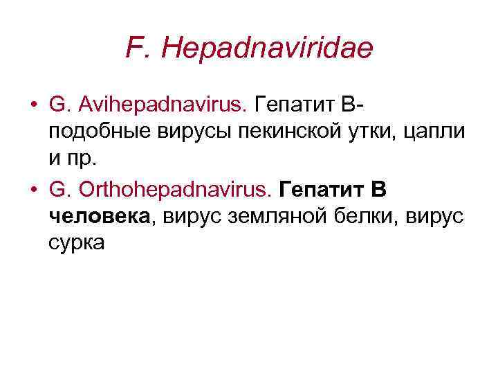 F. Hepadnaviridae • G. Avihepadnavirus. Гепатит Вподобные вирусы пекинской утки, цапли и пр. •