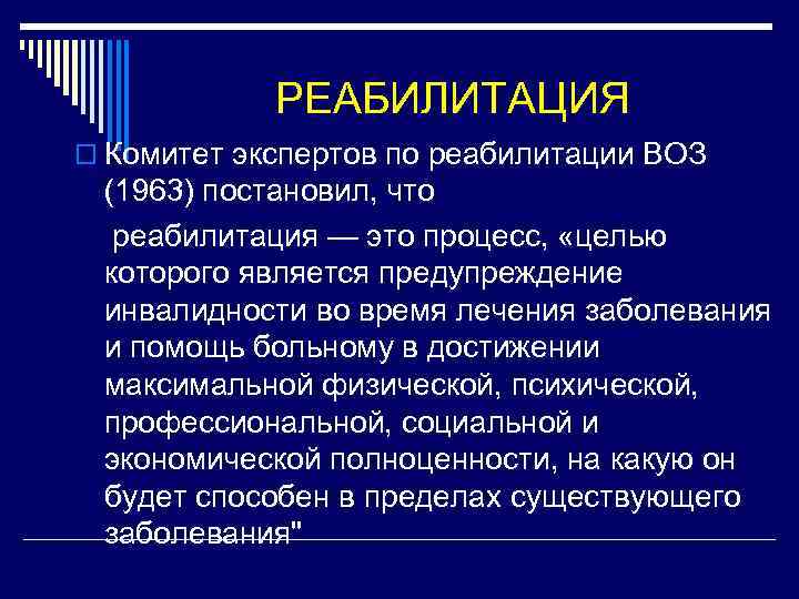 РЕАБИЛИТАЦИЯ o Комитет экспертов по реабилитации ВОЗ (1963) постановил, что реабилитация — это процесс,