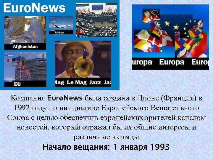 Компания Euro. News была создана в Лионе (Франция) в 1992 году по инициативе Европейского