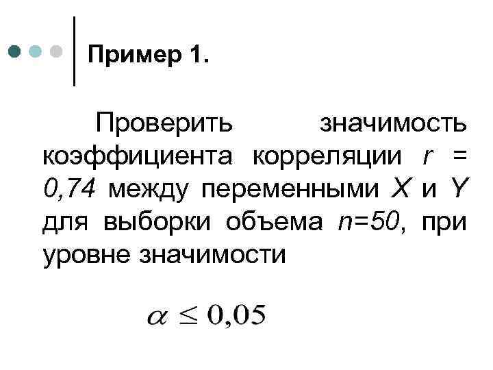 Пример 1. Проверить значимость коэффициента корреляции r = 0, 74 между переменными X и