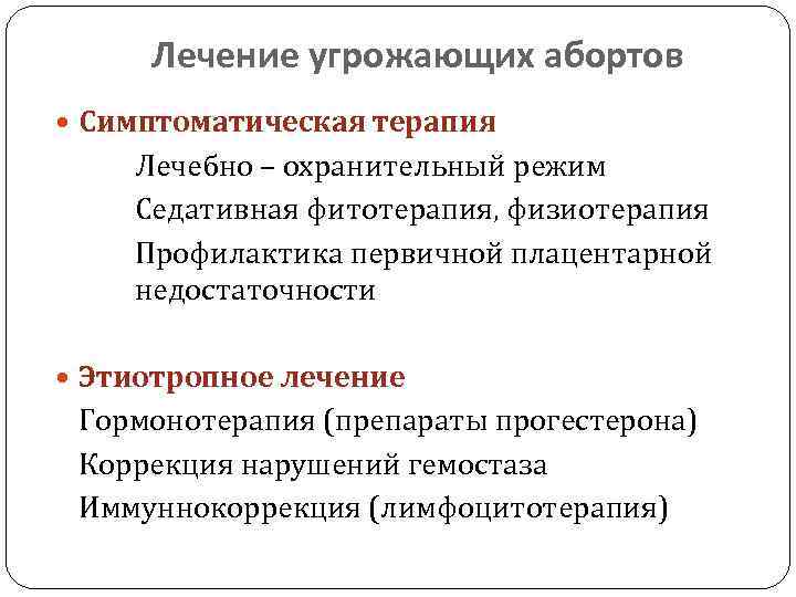Лечение угрожающих абортов Симптоматическая терапия Лечебно – охранительный режим Седативная фитотерапия, физиотерапия Профилактика первичной