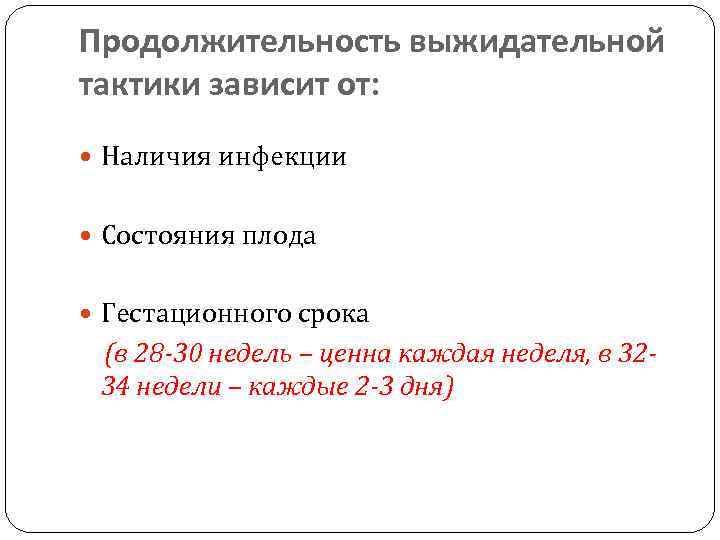 Продолжительность выжидательной тактики зависит от: Наличия инфекции Состояния плода Гестационного срока (в 28 -30