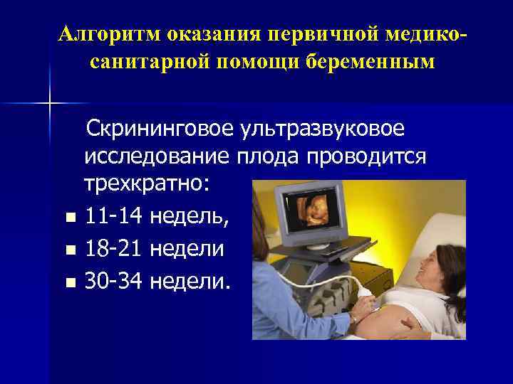 Алгоритм оказания первичной медикосанитарной помощи беременным Скрининговое ультразвуковое исследование плода проводится трехкратно: n 11