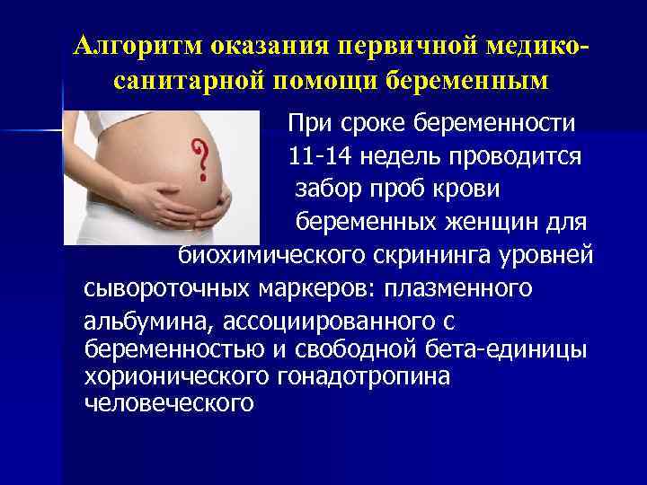 Алгоритм оказания первичной медикосанитарной помощи беременным При сроке беременности 11 -14 недель проводится забор