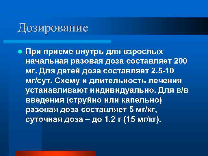 Дозирование l При приеме внутрь для взрослых начальная разовая доза составляет 200 мг. Для