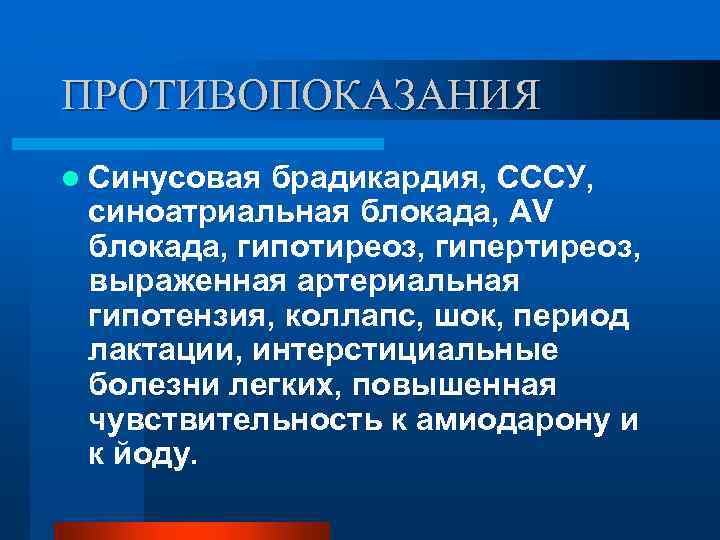 ПРОТИВОПОКАЗАНИЯ l Синусовая брадикардия, СССУ, синоатриальная блокада, AV блокада, гипотиреоз, гипертиреоз, выраженная артериальная гипотензия,