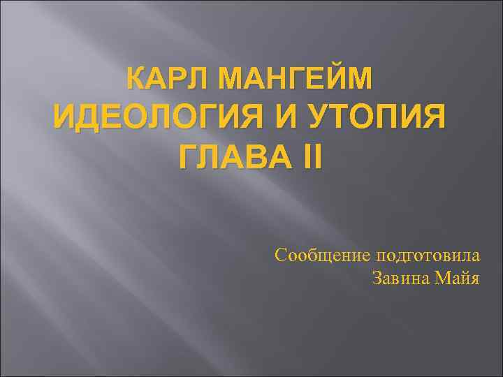 КАРЛ МАНГЕЙМ ИДЕОЛОГИЯ И УТОПИЯ ГЛАВА II Сообщение подготовила Завина Майя 