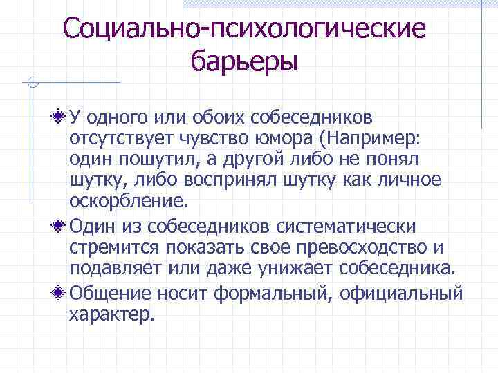 Социально психологические барьеры У одного или обоих собеседников отсутствует чувство юмора (Например: один пошутил,