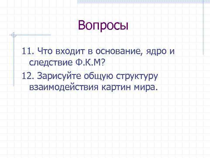 Вопросы 11. Что входит в основание, ядро и следствие Ф. К. М? 12. Зарисуйте