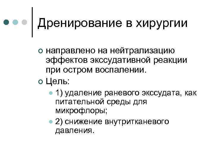 Дренирование в хирургии направлено на нейтрализацию эффектов экссудативной реакции при остром воспалении. ¢ Цель: