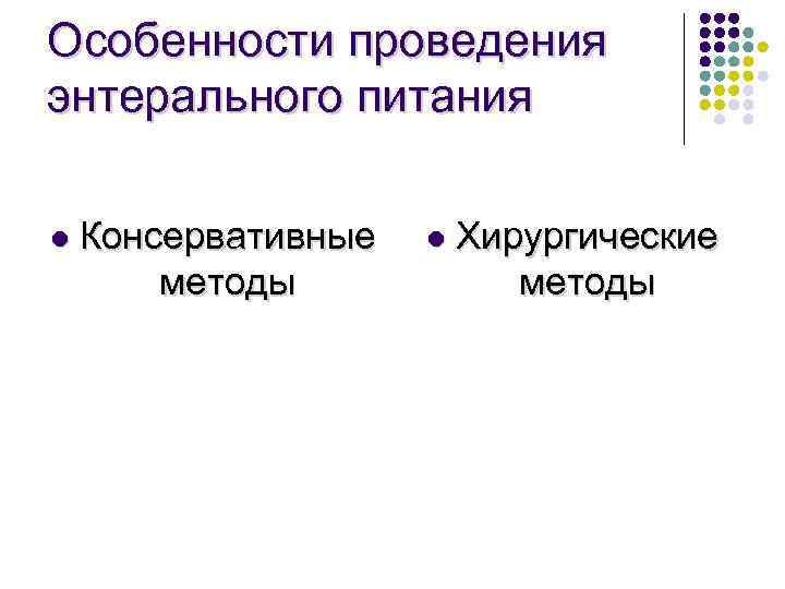 Особенности проведения энтерального питания l Консервативные методы l Хирургические методы 