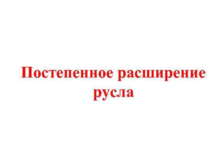 Постепенное расширение русла 