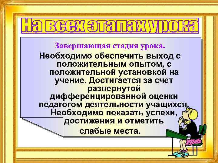 Завершающая стадия урока. Необходимо обеспечить выход с положительным опытом, с положительной установкой на учение.