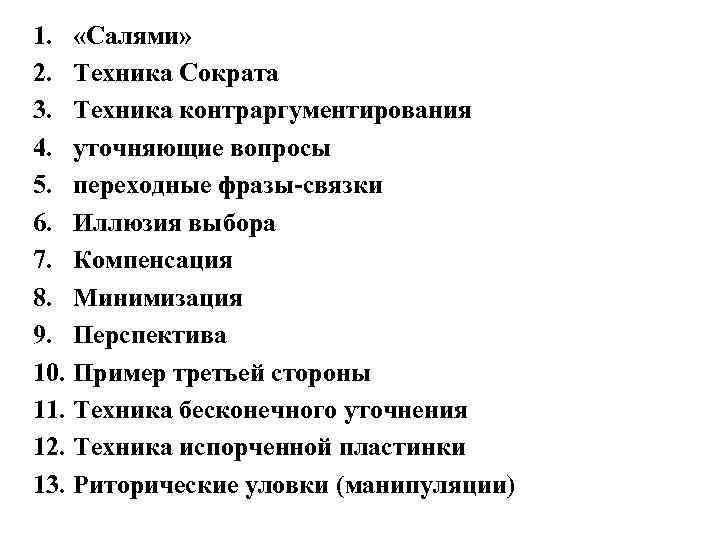 1. «Салями» 2. Техника Сократа 3. Техника контраргументирования 4. уточняющие вопросы 5. переходные фразы-связки
