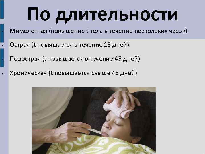 По длительности • Мимолетная (повышение t тела в течение нескольких часов) • Острая (t