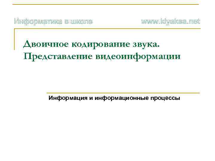 Двоичное кодирование звука. Представление видеоинформации Информация и информационные процессы 