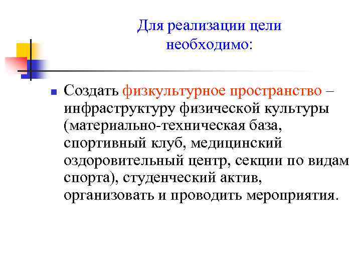 Для реализации цели необходимо: n Создать физкультурное пространство – инфраструктуру физической культуры (материально-техническая база,