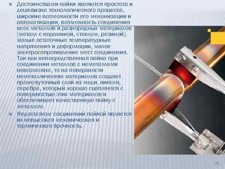  Достоинствами пайки являются простота и дешевизна технологического процесса, широкие возможности его механизации и