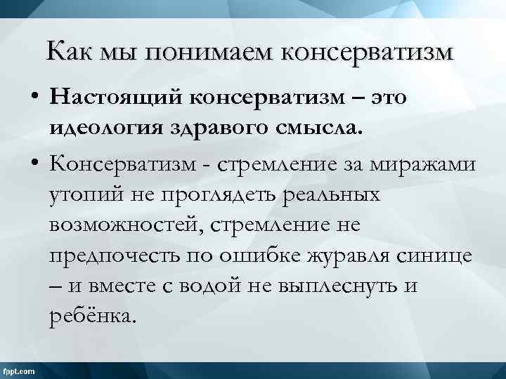 Как мы понимаем консерватизм • Настоящий консерватизм – это идеология здравого смысла. • Консерватизм