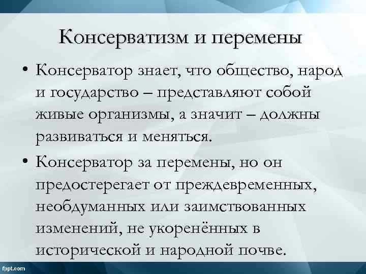 Консерватизм и перемены • Консерватор знает, что общество, народ и государство – представляют собой