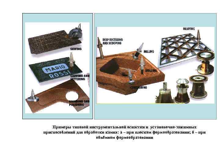 Примеры типовой инструментальной оснастки и установочно-зажимных приспособлений для обработки камня: а – при плоском