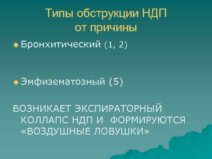 Типы обструкции НДП от причины u Бронхитический (1, 2) u Эмфизематозный (5) ВОЗНИКАЕТ ЭКСПИРАТОРНЫЙ