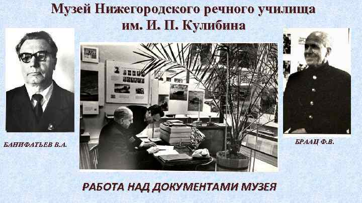 Музей Нижегородского речного училища им. И. П. Кулибина БРААЦ Ф. В. БАНИФАТЬЕВ В. А.