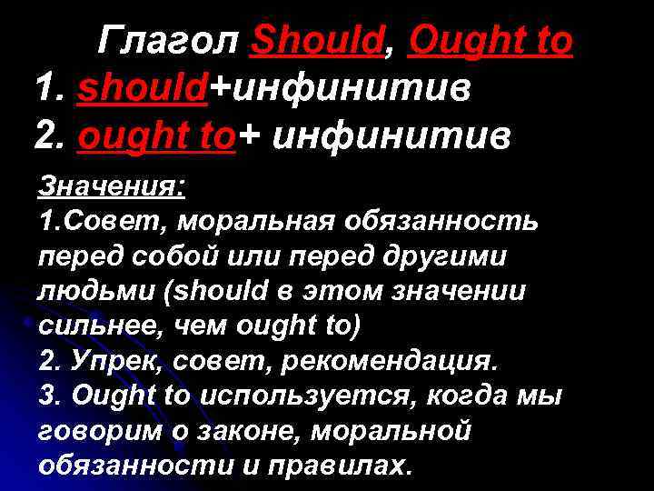 Глагол Should, Ought to 1. should+инфинитив 2. ought to+ инфинитив Значения: 1. Совет, моральная