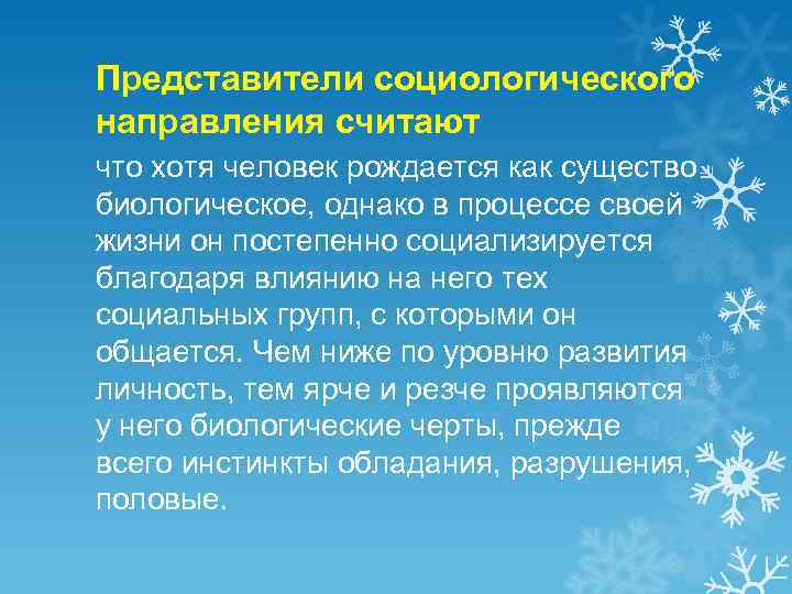 Представители социологического направления считают что хотя человек рождается как существо биологическое, однако в процессе