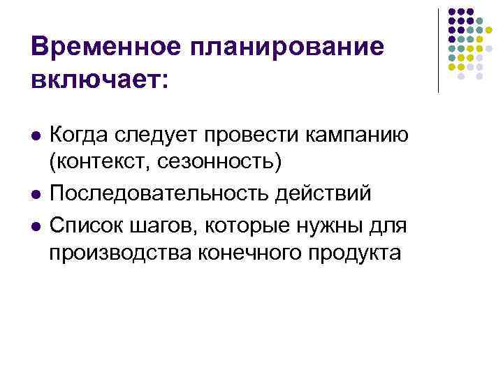 Временное планирование включает: l l l Когда следует провести кампанию (контекст, сезонность) Последовательность действий