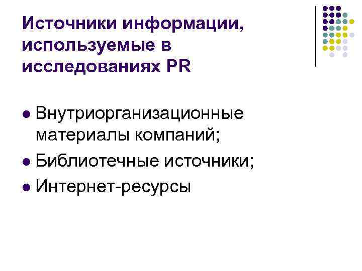Источники информации, используемые в исследованиях PR Внутриорганизационные материалы компаний; l Библиотечные источники; l Интернет-ресурсы