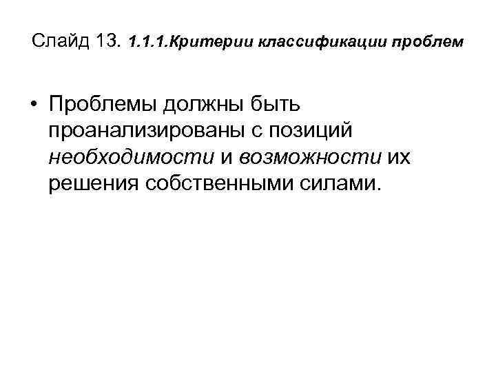 Слайд 13. 1. 1. 1. Критерии классификации проблем • Проблемы должны быть проанализированы с
