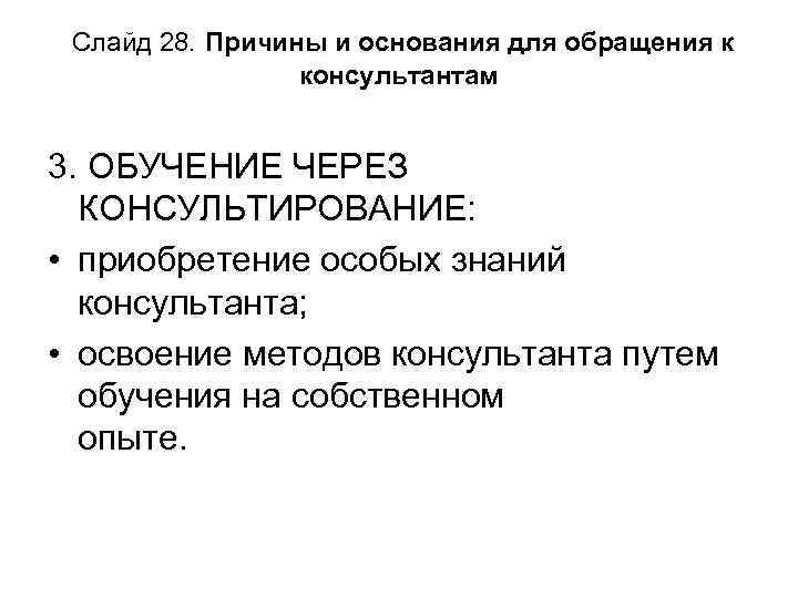 Слайд 28. Причины и основания для обращения к консультантам 3. ОБУЧЕНИЕ ЧЕРЕЗ КОНСУЛЬТИРОВАНИЕ: •
