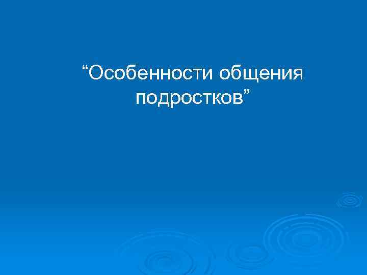 “Особенности общения подростков” 
