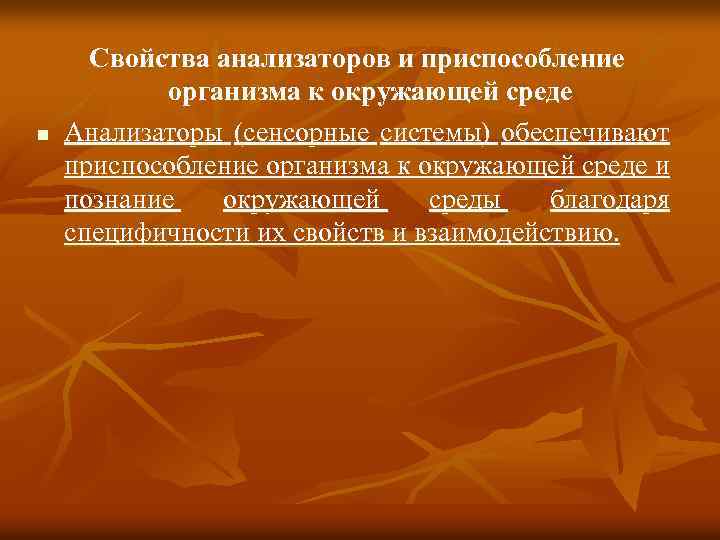 n Свойства анализаторов и приспособление организма к окружающей среде Анализаторы (сенсорные системы) обеспечивают приспособление