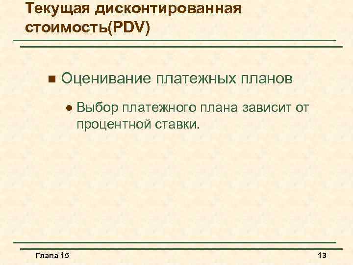 Текущая дисконтированная стоимость(PDV) n Оценивание платежных планов l Глава 15 Выбор платежного плана зависит