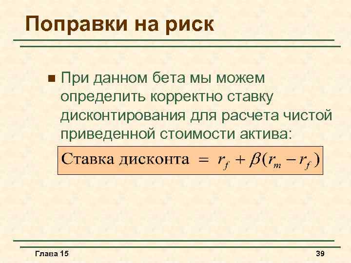 Поправки на риск n При данном бета мы можем определить корректно ставку дисконтирования для