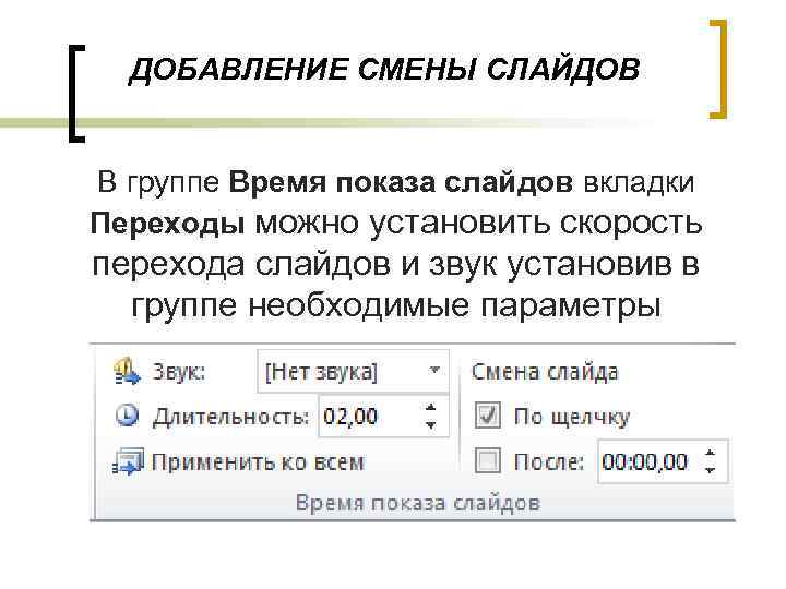 ДОБАВЛЕНИЕ СМЕНЫ СЛАЙДОВ В группе Время показа слайдов вкладки Переходы можно установить скорость перехода