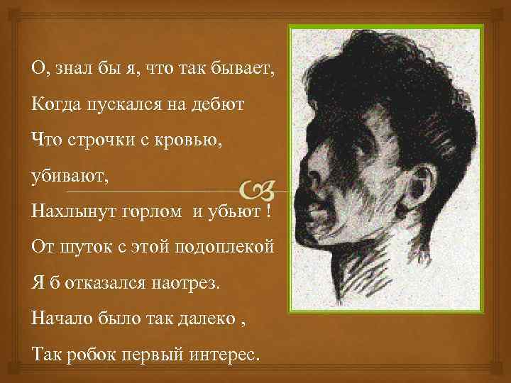 О, знал бы я, что так бывает, Когда пускался на дебют Что строчки с