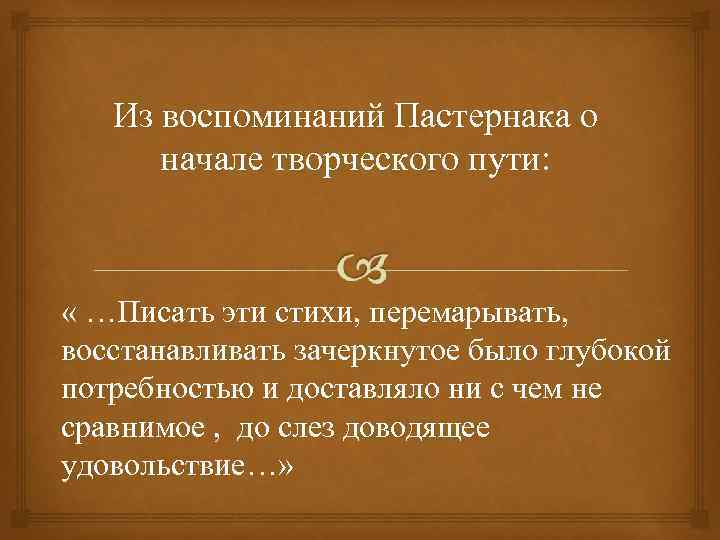 Из воспоминаний Пастернака о начале творческого пути: « …Писать эти стихи, перемарывать, восстанавливать зачеркнутое