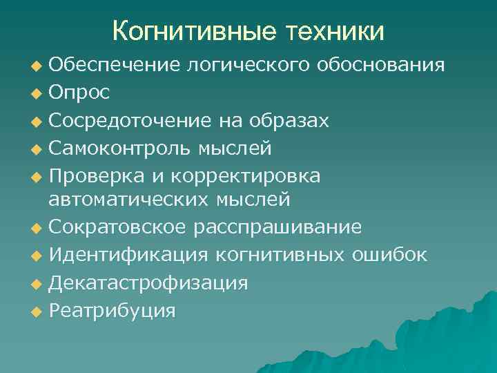 Когнитивные техники Обеспечение логического обоснования u Опрос u Сосредоточение на образах u Самоконтроль мыслей