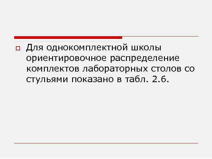 o Для однокомплектной школы ориентировочное распределение комплектов лабораторных столов со стульями показано в табл.