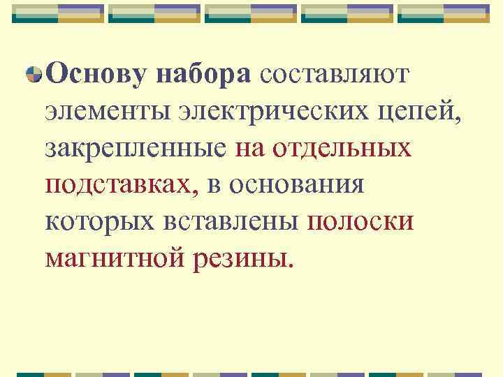 Основу набора составляют элементы электрических цепей, закрепленные на отдельных подставках, в основания которых вставлены