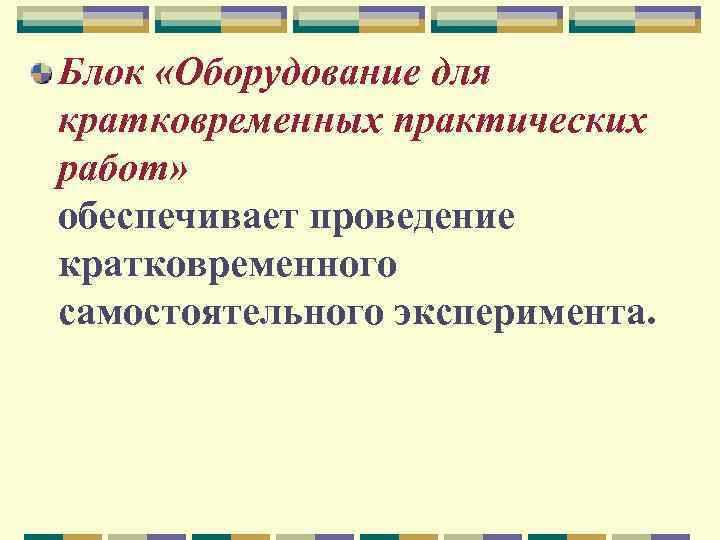 Блок «Оборудование для кратковременных практических работ» обеспечивает проведение кратковременного самостоятельного эксперимента. 