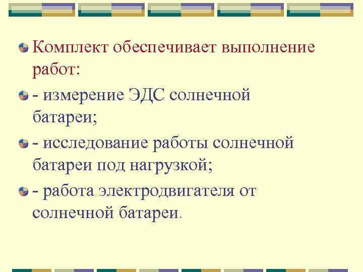 Комплект обеспечивает выполнение работ: измерение ЭДС солнечной батареи; исследование работы солнечной батареи под нагрузкой;