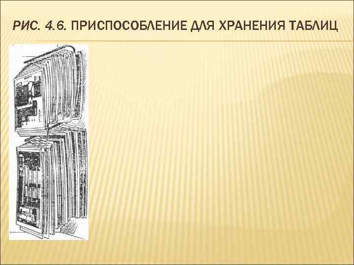 РИС. 4. 6. ПРИСПОСОБЛЕНИЕ ДЛЯ ХРАНЕНИЯ ТАБЛИЦ 