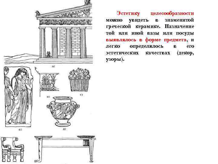Эстетику целесообразности можно увидеть в знаменитой греческой керамике. Назначение той или иной вазы или