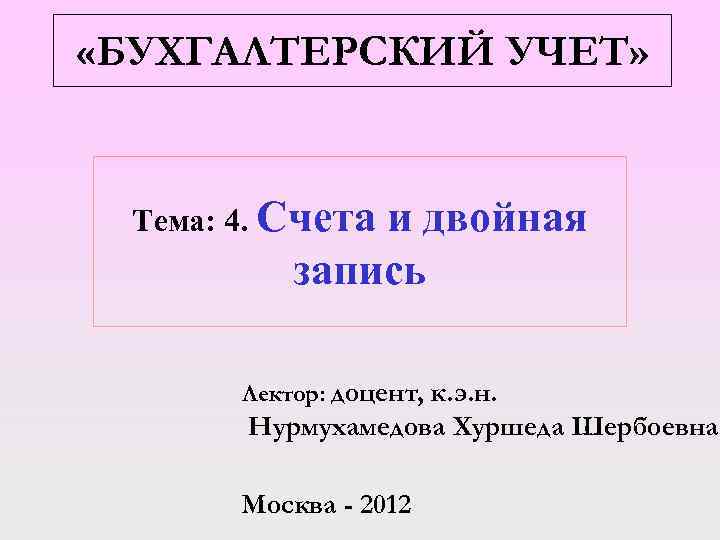  «БУХГАЛТЕРСКИЙ УЧЕТ» Тема: 4. Счета и двойная запись Лектор: доцент, к. э. н.