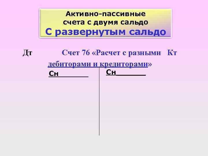 Активно-пассивные счета с двумя сальдо С развернутым сальдо Дт Счет 76 «Расчет с разными